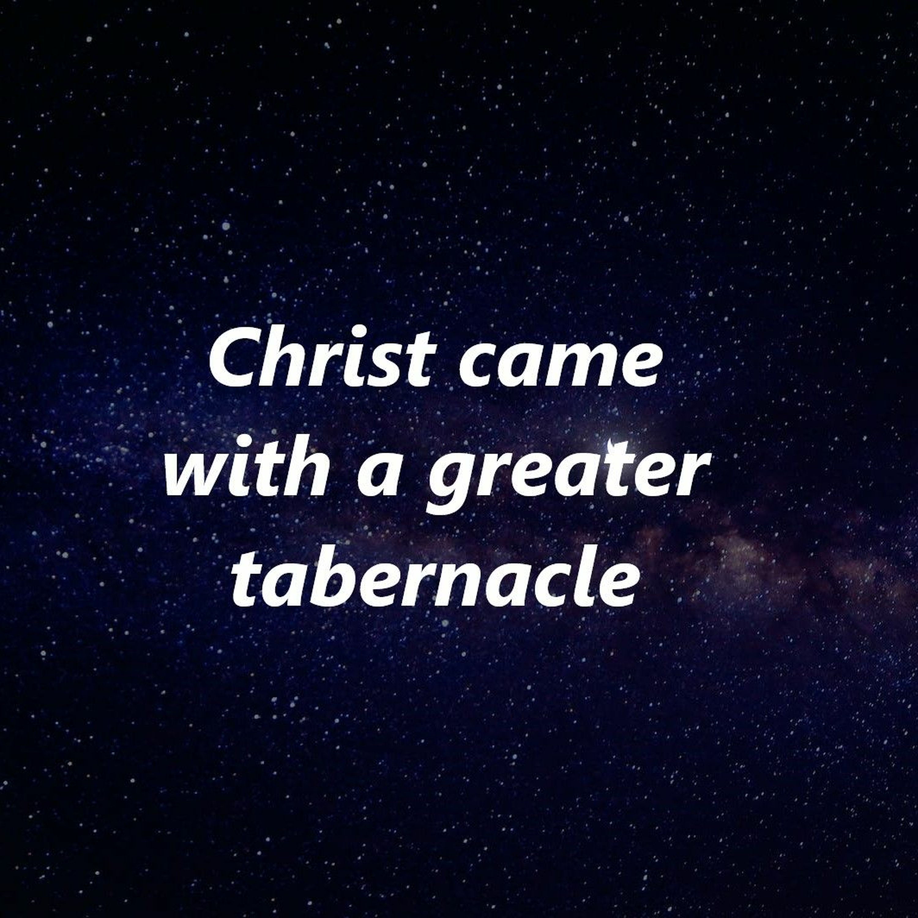 Christ came with a greater tabernacle episode artwork