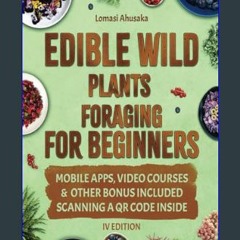 {PDF} 📖 Edible Wild Plants Foraging for Beginners: Mastering the Art of Finding and Ethically Gath
