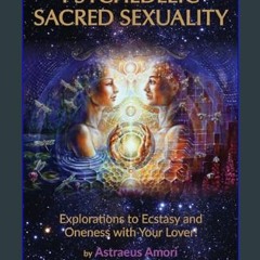 Read eBook [PDF] 🌟 Psychedelic Sacred Sexuality: Explorations to Ecstasy and Oneness with Your Lov