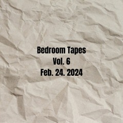 Bedroom Tapes Vol. 6 - February 24th 2024