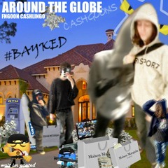 AROUND THE GLOBE (ft. cashlingo) #BAYKED #CASHGOONS