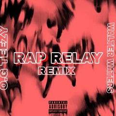 O.G Teezy & Walter Waters (1724inc)- RAP RELAY ( REMIX)