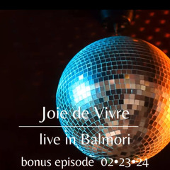 Joie de Vivre - Live in Balmori on February 23, 2024 - bonus episode