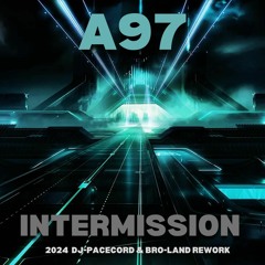A97 - Intermission (2024 - DJ-Pacecord & Bro-Land Rework)