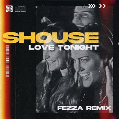 SHOUSE - Love Tonight (FEZZA Remix) *FREE DL*