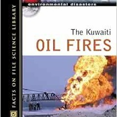 Access KINDLE 📦 The Kuwaiti Oil Fires (Environmental Disasters (Facts on File)) by K