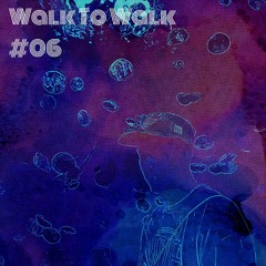 WALK TO WALK #06