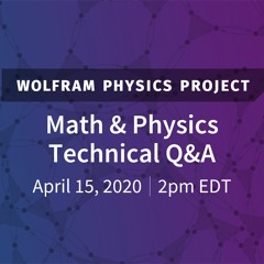 Wolfram Physics Project: Math & Physics Technical Q&A