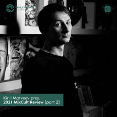 Kirill Matveev Pres. The 2021 MixCult Review [part 2]