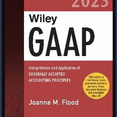 Read$$ 📖 Wiley GAAP 2023: Interpretation and Application of Generally Accepted Accounting Principl