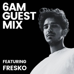 6AM Guest Mix: Fresko
