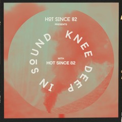 Hot Since 82 Presents: Knee Deep In Sound (DJ Mix)