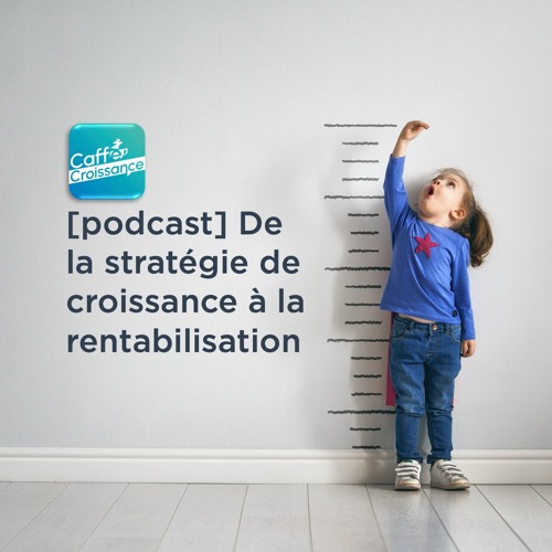 Caffè Croissance 004 - De la stratégie de croissance à la rentabilisation