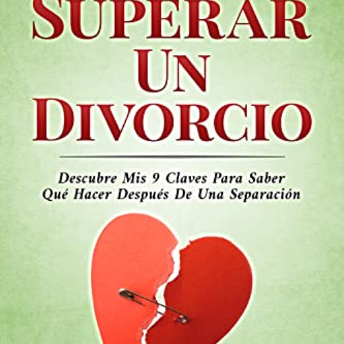 free PDF 💙 Cómo Superar Un Divorcio: Descubre Mis 9 Claves Para Saber Qué Hacer Desp