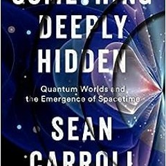 [View] [EPUB KINDLE PDF EBOOK] Something Deeply Hidden: Quantum Worlds and the Emergence of Spacetim