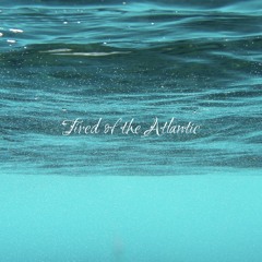 Tired of the Atlantic