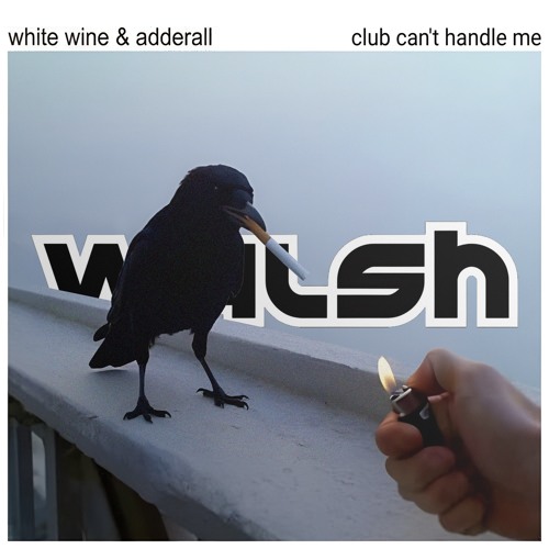 CLUB CAN'T HANDLE ME (WALSH 'WHITE WINE & ADDERALL' EDIT)