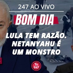 Bom dia 247: Lula tem razão. Netanyahu é um monstro (1.3.24)