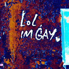 LoL. IM GAY ❤︎