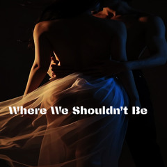 Where We Shouldn’t Be