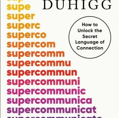 [PDF] Supercommunicators: How to Unlock the Secret Language of Connection - Charles Duhigg