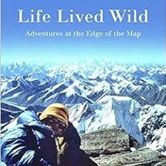 GET KINDLE PDF EBOOK EPUB Life Lived Wild: Adventures at the Edge of the Map by Rick Ridgeway 💛