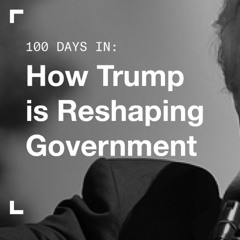 100 Days In: How Trump is Reshaping Government