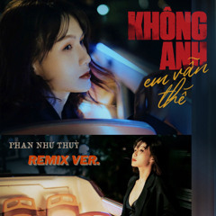 KHÔNG ANH EM VẪN THẾ ( Gold Mk Remix ) - PHAN NHƯ THUỲ
