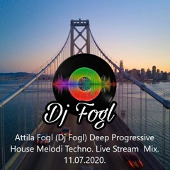 Attila Fogl (Dj Fogl) Deep Progressive House Melodi Techno. Live Stream  Mix. 11.07.2020.