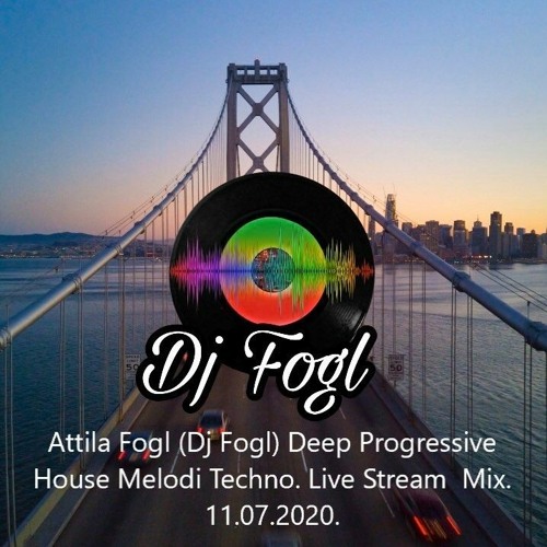 Attila Fogl (Dj Fogl) Deep Progressive House Melodi Techno. Live Stream  Mix. 11.07.2020.