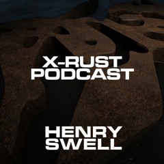 X-RUST Podcast - 09 HENRY SWELL