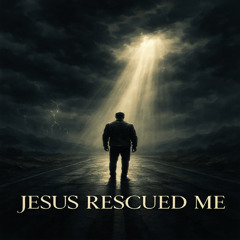 Jesus Rescued Me