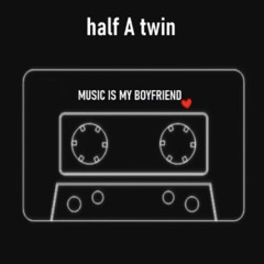Half a Twin - Music is my Boyfriend (2021)