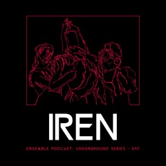 ENSEMBLE PODCAST - UNDERGROUND SERIES 047: IREN