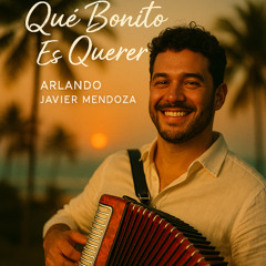 Qué Bonito Es Querer (Arlando Javier Mendoza)
