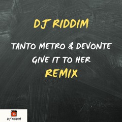 Tanto Metro & Devonte Give It To Her - Remix