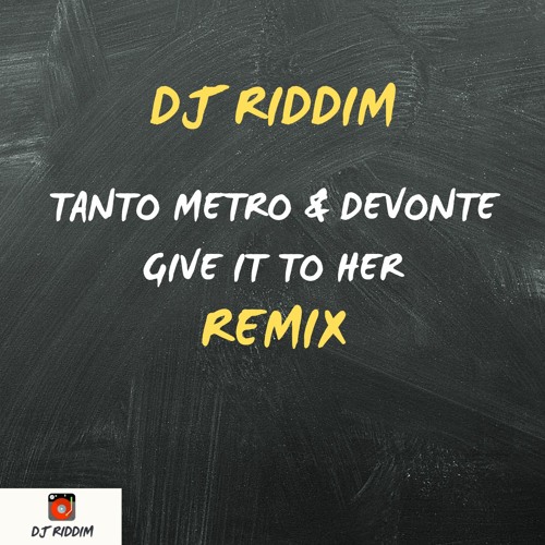 Tanto Metro & Devonte Give It To Her - Remix