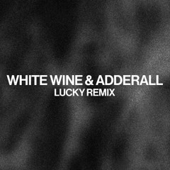 White Wine & Adderall (LUCKY REMIX)