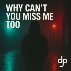 Why Cant You Miss Me Too