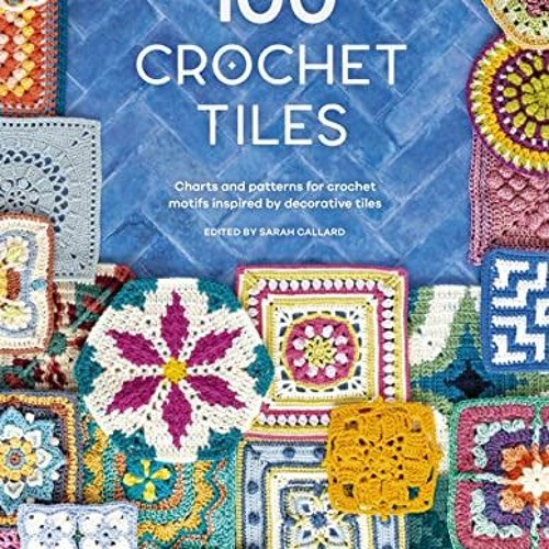 [Télécharger le livre] 100 Crochet Tiles: Charts and patterns for crochet motifs inspired by decor