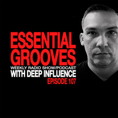 ESSENTIAL GROOVES WITH DEEP INFLUENCE EPISODE 107