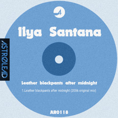 Ilya Santana_Leather blackpants after midnight (original mix)