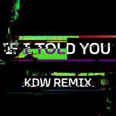 IF I TOLD YOU THAT (KDW REMIX)