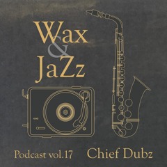 Wax & Jazz Podcast vol. 17 - Chief Dubz