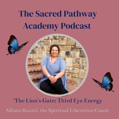 Sacred Pathway Academy Podcast EP 12: The Lion's Gate: Third Eye Energy