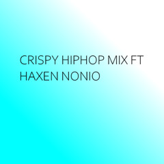 Crispy Hiphop Mix Ft Haxen Nonio