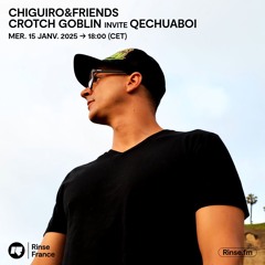 CHIGUIRO&FRIENDS : CROTCH GOBLIN invite QECHUABOi - 15 Janvier 2025
