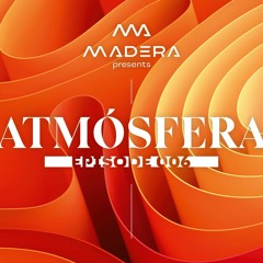 :: MADERA PRESENTS: ATMÓSFERA 006 ::