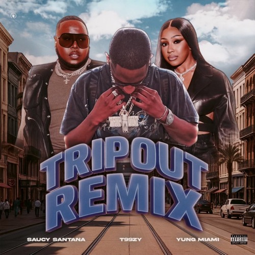 Stream Trip Out (feat. Saucy Santana & Yung Miami) by T99zy