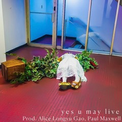 yes u may live (prod. Alice Longyu Gao, Paul Maxwell)